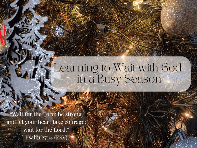 Learning to Wait with God in a Busy&nbsp;Season